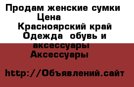 Продам женские сумки › Цена ­ 1 300 - Красноярский край Одежда, обувь и аксессуары » Аксессуары   